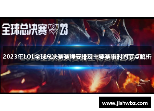 2023年LOL全球总决赛赛程安排及重要赛事时间节点解析